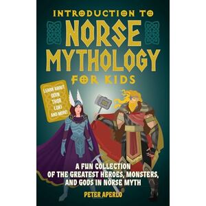 Aperlo, Peter Introduction to Norse Mythology for Kids: A Fun Collection of the Greatest Heroes, Monsters, and Gods in Norse Myth Aperlo, Peter Introduction to Norse Mythology for Kids: A Fun Collection of the Greatest Heroes, Monsters, and Gods in Norse Myth