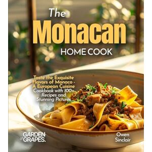 Sinclair, Owen The Monacan Home Cook: Taste the Exquisite Flavors of Monaco A European Cuisine Cookbook with 100+ Recipes and Stunning Pictures Sinclair, Owen The Monacan Home Cook: Taste the Exquisite Flavors of Monaco A European Cuisine Cookbook with 100+ Recipes and Stunning Pictures