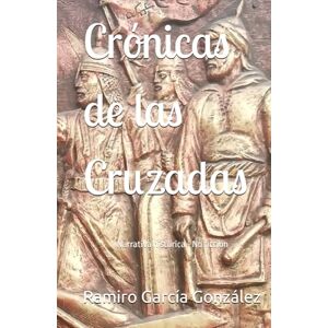García González, Ramiro Crónicas de las Cruzadas: Narrativa histórica No ficción García González, Ramiro Crónicas de las Cruzadas: Narrativa histórica No ficción