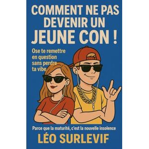 SURLEVIF, Léo Comment ne pas devenir un jeune con: ose te remettre en question sans perdre ta vibe. Parce que la maturité, c’est la nouvelle insolence. (Guides de Survie Drôles & Sans Filtre by Nathalie PERSONNE) SURLEVIF, Léo Comment ne pas devenir un jeune con: ose te remettre en question sans perdre ta vibe. Parce que la maturité, c’est la nouvelle insolence. (Guides de Survie Drôles & Sans Filtre by Nathalie PERSONNE)
