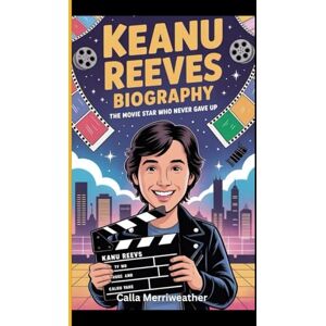 Merriweather, Calla Keanu Reeves Biography: The movie Star who never gave up Merriweather, Calla Keanu Reeves Biography: The movie Star who never gave up