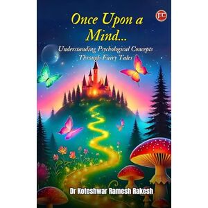 Rakesh, Dr. Koteshwar Ramesh Once upon a Mind…: Understanding Psychological Concepts Through Fairy Tales Rakesh, Dr. Koteshwar Ramesh Once upon a Mind…: Understanding Psychological Concepts Through Fairy Tales
