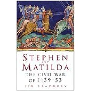 Bradbury, Jim Stephen and Matilda: The Civil War Of 1139-53 Bradbury, Jim Stephen and Matilda: The Civil War Of 1139-53