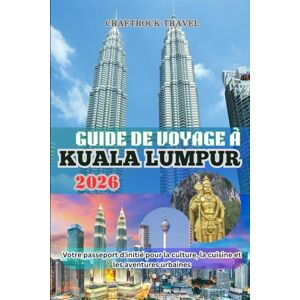 Travel, CraftRock GUIDE DE VOYAGE À KUALA LUMPUR 2026: Votre passeport d'initié pour la culture, la cuisine et les aventures urbaines Travel, CraftRock GUIDE DE VOYAGE À KUALA LUMPUR 2026: Votre passeport d'initié pour la culture, la cuisine et les aventures urbaines