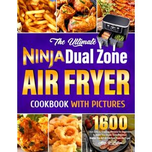 Collins, Alan N. The Ultimate Ninja Dual Zone Air Fryer Cookbook with Pictures: 1600 Days Easy & Amazing Recipes for Beginners to Make Your Meals Taste Fabulous Master the Art of the Dual Zone Air Fryer Collins, Alan N. The Ultimate Ninja Dual Zone Air Fryer Cookbook with Pictures: 1600 Days Easy & Amazing Recipes for Beginners to Make Your Meals Taste Fabulous Master the Art of the Dual Zone Air Fryer