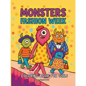 Grygielewicz, Dorota Monsters Fashion Week Coloring Book For Girls: Coloring pages for children interested in fashion, images for young lovers of clothing design, aged 4-8 Grygielewicz, Dorota Monsters Fashion Week Coloring Book For Girls: Coloring pages for children interested in fashion, images for young lovers of clothing design, aged 4-8