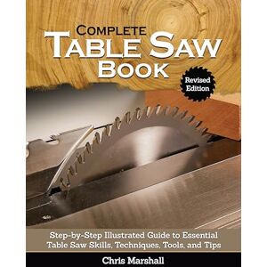 Marshall Complete Table Saw Book, Revised Edition: Step-by-Step Illustrated Guide to Essential Table Saw Skills, Techniques, Tools, and Tips (Fox Chapel Publishing) 9 Custom Projects; Maintain, Tune, & Improve Marshall Complete Table Saw Book, Revised Edition: Step-by-Step Illustrated Guide to Essential Table Saw Skills, Techniques, Tools, and Tips (Fox Chapel Publishing) 9 Custom Projects; Maintain, Tune, & Improve