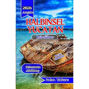 Vickers, Nolan Reiseführer für die Halbinsel Yucatan 2025-2026: Entdecken Sie antike Ruinen, Küstenschönheiten und kulturelle Schätze auf der mexikanischen Halbinsel Yucatán Vickers, Nolan Reiseführer für die Halbinsel Yucatan 2025-2026: Entdecken Sie antike Ruinen, Küstenschönheiten und kulturelle Schätze auf der mexikanischen Halbinsel Yucatán