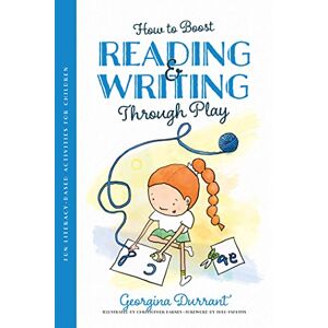Durrant, Georgina How to Boost Reading and Writing Through Play: Fun Literacy-Based Activities for Children Durrant, Georgina How to Boost Reading and Writing Through Play: Fun Literacy-Based Activities for Children