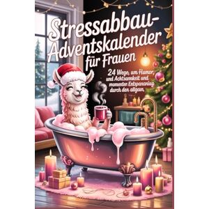 Hans, Greta G. STRESSABBAU-ADVENTSKALENDER FÜR FRAUEN: 21 Wege, um mit Humor, Achtsamkeit und Momenten purer Entspannung durch den Alltag zu lachen Hans, Greta G. STRESSABBAU-ADVENTSKALENDER FÜR FRAUEN: 21 Wege, um mit Humor, Achtsamkeit und Momenten purer Entspannung durch den Alltag zu lachen