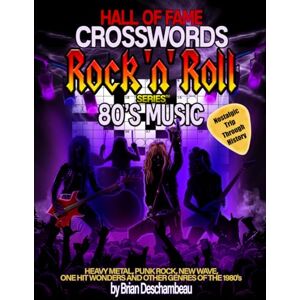 Deschambeau, Brian Hall of Fame Crosswords Rock 'n' Roll Series 80's Music: Heavy Metal, Punk Rock, New Wave, One Hit Wonders and other genres of the 1980's Nostalgic Trip Through History Deschambeau, Brian Hall of Fame Crosswords Rock 'n' Roll Series 80's Music: Heavy Metal, Punk Rock, New Wave, One Hit Wonders and other genres of the 1980's Nostalgic Trip Through History