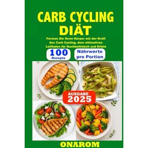 ONAROM CARB CYCLING DIÄT: Formen Sie Ihren Körper mit der Kraft des Carb Cycling, dem ultimativen Leitfaden für Nachhaltigkeit und Erfolg ONAROM CARB CYCLING DIÄT: Formen Sie Ihren Körper mit der Kraft des Carb Cycling, dem ultimativen Leitfaden für Nachhaltigkeit und Erfolg