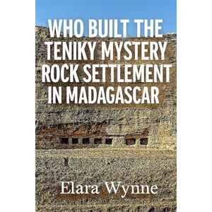 Wynne, Elara Who Built The Teniky Mystery Rock Settlement In Madagascar? Wynne, Elara Who Built The Teniky Mystery Rock Settlement In Madagascar?