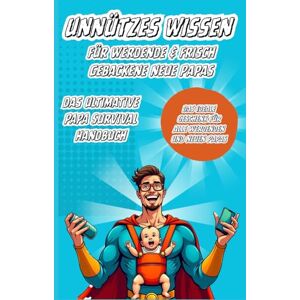 Windelninja, Max Unnützes Wissen für werdene / neue Papas: Das Ultimative Papa Survival Handbuch Windelninja, Max Unnützes Wissen für werdene / neue Papas: Das Ultimative Papa Survival Handbuch
