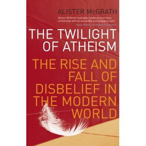 McGrath, Alister, DPhil, DD The Twilight Of Atheism: The Rise and Fall of Disbelief in the Modern World McGrath, Alister, DPhil, DD The Twilight Of Atheism: The Rise and Fall of Disbelief in the Modern World