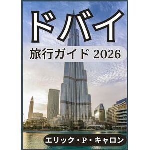 エリック・P・キャロン ドバイ 旅行ガイド 2026: ドバイを探索するための洞察: 文化、アトラクション、地元の生活、役立つヒント (の世界ナビゲーターガイド) エリック・P・キャロン ドバイ 旅行ガイド 2026: ドバイを探索するための洞察: 文化、アトラクション、地元の生活、役立つヒント (の世界ナビゲーターガイド)