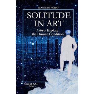 Russo, Roberto Solitude in Art. Artists Explore the Human Condition: From the Desert Fathers to Kusama’s mirrors. The Infinite Faces of Loneliness in the History of Art (State of Art) Russo, Roberto Solitude in Art. Artists Explore the Human Condition: From the Desert Fathers to Kusama’s mirrors. The Infinite Faces of Loneliness in the History of Art (State of Art)