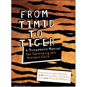 Cartwright-Hatton, Sam From Timid To Tiger: A Treatment Manual for Parenting the Anxious Child Cartwright-Hatton, Sam From Timid To Tiger: A Treatment Manual for Parenting the Anxious Child