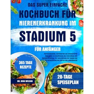 Wilson Das Super Einfache Kochbuch Für Nierenerkrankung Im Stadium 5 Für Anfänger: Nierenschonende, Natriumarme Und Phosphatarme Mahlzeiten Zur Bewältigung ... Dialyse Und Zur Verbesserung Von Energie... Wilson Das Super Einfache Kochbuch Für Nierenerkrankung Im Stadium 5 Für Anfänger: Nierenschonende, Natriumarme Und Phosphatarme Mahlzeiten Zur Bewältigung ... Dialyse Und Zur Verbesserung Von Energie...