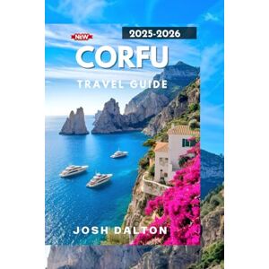 DALTON, JOSH CORFU TRAVEL GUIDE 2025-2026: Luxury, Adventure & Culture in Greece’s Timeless Island Paradise DALTON, JOSH CORFU TRAVEL GUIDE 2025-2026: Luxury, Adventure & Culture in Greece’s Timeless Island Paradise