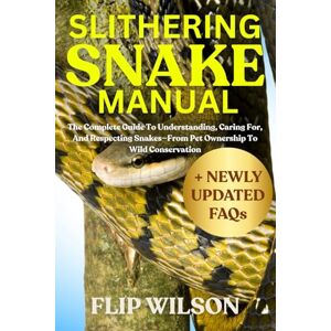 Wilson SLITHERING SNAKE MANUAL: The Complete Guide To Understanding, Caring For, And Respecting Snakes—From Pet Ownership To Wild Conservation Wilson SLITHERING SNAKE MANUAL: The Complete Guide To Understanding, Caring For, And Respecting Snakes—From Pet Ownership To Wild Conservation