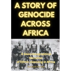 Ayandele, Micheal A STORY OF GENOCIDE ACROSS AFRICA: A Geocrisisographical Narration of Ethnic Cleansing in Africa Ayandele, Micheal A STORY OF GENOCIDE ACROSS AFRICA: A Geocrisisographical Narration of Ethnic Cleansing in Africa