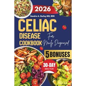 Hurley MS RDN, Dr Sandra A. Celiac Disease Cookbook For Newly Diagnosed: Gluten-Free Meal Plan for Beginners to Heal the Gut and Restore Energy Naturally Hurley MS RDN, Dr Sandra A. Celiac Disease Cookbook For Newly Diagnosed: Gluten-Free Meal Plan for Beginners to Heal the Gut and Restore Energy Naturally