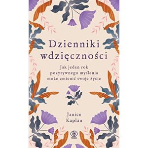 Kaplan, Janice Dzienniki wdzięczności: Jak jeden rok pozytywnego myślenia może zmienić twoje życie Kaplan, Janice Dzienniki wdzięczności: Jak jeden rok pozytywnego myślenia może zmienić twoje życie