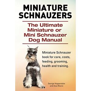 Hoppendale, George Miniature Schnauzers. The Ultimate Miniature or Mini Schnauzer Dog Manual Hoppendale, George Miniature Schnauzers. The Ultimate Miniature or Mini Schnauzer Dog Manual