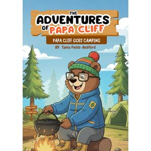 Fields-Bedford, Tania The Adventures of Papa Cliff: Papa Cliff Goes Camping Fields-Bedford, Tania The Adventures of Papa Cliff: Papa Cliff Goes Camping