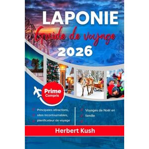 Kush, Herbert LAPONIE GUIDE DE VOYAGE 2026: Votre manuel détaillé sur les aurores boréales, les aventures arctiques, la faune, la culture, les trésors cachés et les expériences hivernales magiques Kush, Herbert LAPONIE GUIDE DE VOYAGE 2026: Votre manuel détaillé sur les aurores boréales, les aventures arctiques, la faune, la culture, les trésors cachés et les expériences hivernales magiques