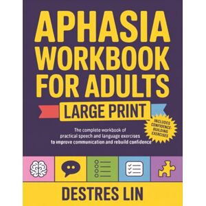 Destres Lin Aphasia Workbook For Adults Large Print: The complete workbook of practical speech and language exercises to improve communication and rebuild confidence (Stroke and Aphasia Recovery Activity Books) Destres Lin Aphasia Workbook For Adults Large Print: The complete workbook of practical speech and language exercises to improve communication and rebuild confidence (Stroke and Aphasia Recovery Activity Books)