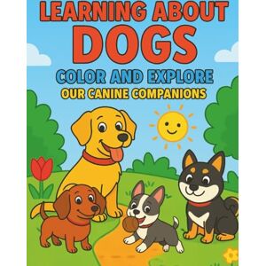 Weston, Marylin Learning About Dogs: Color and Explore Our Canine Companions Weston, Marylin Learning About Dogs: Color and Explore Our Canine Companions