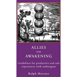 Metzner, Ralph Allies for Awakening: Guidelines for productive and safe experiences with entheogens Metzner, Ralph Allies for Awakening: Guidelines for productive and safe experiences with entheogens