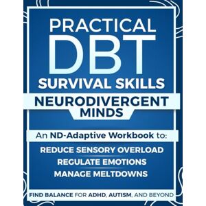 Carter, Alex J. Practical DBT Survival Skills for Neurodivergent Minds: An ND-Adaptive Workbook to Manage Meltdowns, Regulate Emotions, Reduce Sensory Overload and Find Balance for ADHD, Autism, and Beyond Carter, Alex J. Practical DBT Survival Skills for Neurodivergent Minds: An ND-Adaptive Workbook to Manage Meltdowns, Regulate Emotions, Reduce Sensory Overload and Find Balance for ADHD, Autism, and Beyond