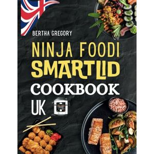 Gregory, Bertha NINJA FOODI SMARTLID COOKBOOK UK: Quick And Delicious Recipes For Effortless Cooking And Healthy Living Gregory, Bertha NINJA FOODI SMARTLID COOKBOOK UK: Quick And Delicious Recipes For Effortless Cooking And Healthy Living