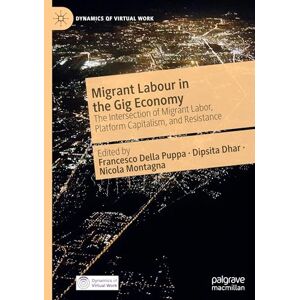 Migrant Labour in the Gig Economy: The Intersection of Migrant Labour, Platform Capitalism, and Resistance (Dynamics of Virtual Work) Migrant Labour in the Gig Economy: The Intersection of Migrant Labour, Platform Capitalism, and Resistance (Dynamics of Virtual Work)