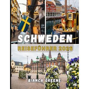 GREENE, BIANCA SCHWEDEN REISEFÜHRER 2026: Entdecken Sie Schweden im Jahr 2026: Vom Charme Stockholms bis zur Magie Lapplands, Ihr umfassender Reisebegleiter GREENE, BIANCA SCHWEDEN REISEFÜHRER 2026: Entdecken Sie Schweden im Jahr 2026: Vom Charme Stockholms bis zur Magie Lapplands, Ihr umfassender Reisebegleiter