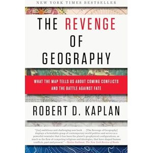 Kaplan, Robert D. The Revenge of Geography: What the Map Tells Us About Coming Conflicts and the Battle Against Fate Kaplan, Robert D. The Revenge of Geography: What the Map Tells Us About Coming Conflicts and the Battle Against Fate