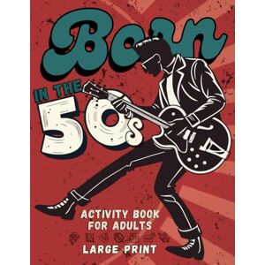 Lamb, Jordan Born in the 50s Large Print Activity Book for Adults: Mixed Puzzle Book for Adults about Growing Up in the 50s and 60s with Trivia, Sudoku, Word ... Criss Cross, Picture Puzzles and More! Lamb, Jordan Born in the 50s Large Print Activity Book for Adults: Mixed Puzzle Book for Adults about Growing Up in the 50s and 60s with Trivia, Sudoku, Word ... Criss Cross, Picture Puzzles and More!