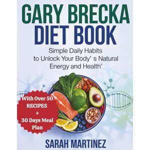 MARTINEZ, SARAH GARY BRECKA DIET BOOK: Simple Daily Habits to Unlock Your Body's Natural Energy and Health MARTINEZ, SARAH GARY BRECKA DIET BOOK: Simple Daily Habits to Unlock Your Body's Natural Energy and Health