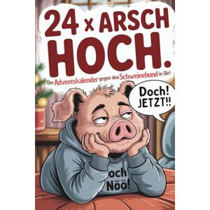Maier, Philipp 24 x Arsch hoch: Der Adventskalender gegen den Schweinehund in Dir – Jeden Tag einen Schritt Lustiges Motivationsbuch für Männer und Frauen mit Humor Maier, Philipp 24 x Arsch hoch: Der Adventskalender gegen den Schweinehund in Dir – Jeden Tag einen Schritt Lustiges Motivationsbuch für Männer und Frauen mit Humor