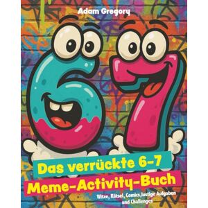 Gregory, Adam 6–7! Das verrückte Meme-Activity-Buch: Witze, Rätsel, Comics, lustige Aufgaben und Challenges für Kinder (Lachen garantiert) Gregory, Adam 6–7! Das verrückte Meme-Activity-Buch: Witze, Rätsel, Comics, lustige Aufgaben und Challenges für Kinder (Lachen garantiert)