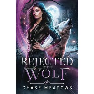 Meadows, Chase Rejected by the Wolf: A Rejected Mates Romance Meadows, Chase Rejected by the Wolf: A Rejected Mates Romance