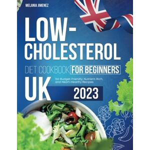 Jimenez, Melania Low-Cholesterol Cookbook for Beginners UK: 150 Budget-Friendly, Nutrient-Rich, and Heart-Healthy Recipes Jimenez, Melania Low-Cholesterol Cookbook for Beginners UK: 150 Budget-Friendly, Nutrient-Rich, and Heart-Healthy Recipes