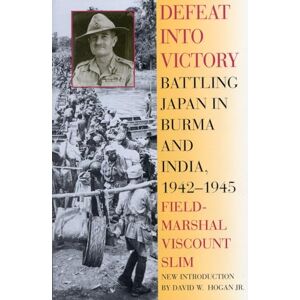 Slim, Field-Marshal Defeat Into Victory: Battling Japan in Burma and India, 1942-1945 Slim, Field-Marshal Defeat Into Victory: Battling Japan in Burma and India, 1942-1945