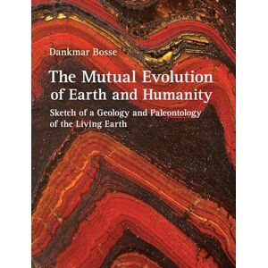 Dankmar Bosse The Mutual Evolution of Earth and Humanity: Sketch of a Geology and Paleontology of the Living Earth Dankmar Bosse The Mutual Evolution of Earth and Humanity: Sketch of a Geology and Paleontology of the Living Earth