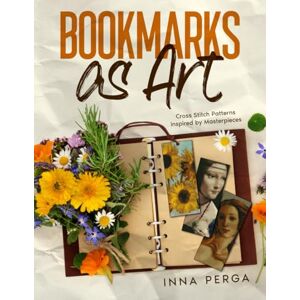 Perga, Inna Bookmarks as Art: Cross Stitch Patterns Inspired by Masterpieces (Miniature Painting Cross Stitch Patterns) Perga, Inna Bookmarks as Art: Cross Stitch Patterns Inspired by Masterpieces (Miniature Painting Cross Stitch Patterns)