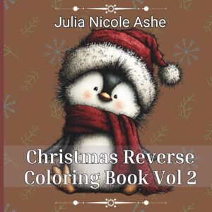 Ashe, Julia Nicole Christmas Reverse Coloring Book Vol 2 (Christmas Coloring Books, Trace & Color Books & Christmas Stories) Ashe, Julia Nicole Christmas Reverse Coloring Book Vol 2 (Christmas Coloring Books, Trace & Color Books & Christmas Stories)