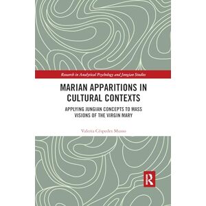 Musso, Valeria Céspedes Marian Apparitions in Cultural Contexts: Applying Jungian Concepts to Mass Visions of the Virgin Mary (Research in Analytical Psychology and Jungian Studies) Musso, Valeria Céspedes Marian Apparitions in Cultural Contexts: Applying Jungian Concepts to Mass Visions of the Virgin Mary (Research in Analytical Psychology and Jungian Studies)